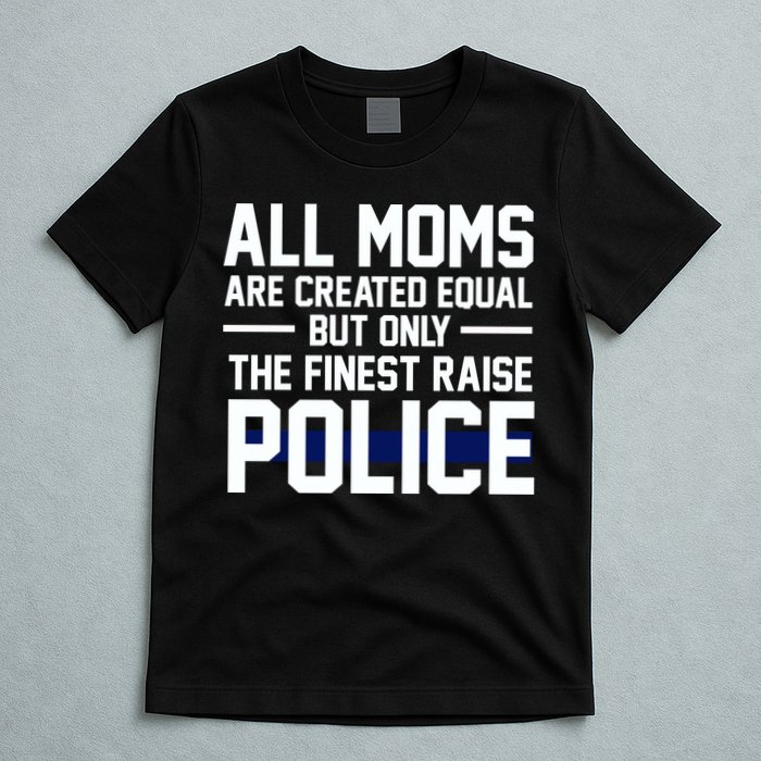 All Moms Are Created Equal But Only The Finest Raise Police T-Shirt