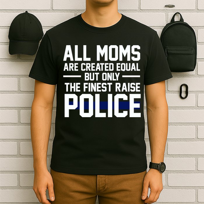 All Moms Are Created Equal But Only The Finest Raise Police T-Shirt