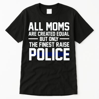 All Moms Are Created Equal But Only The Finest Raise Police Tall T-Shirt