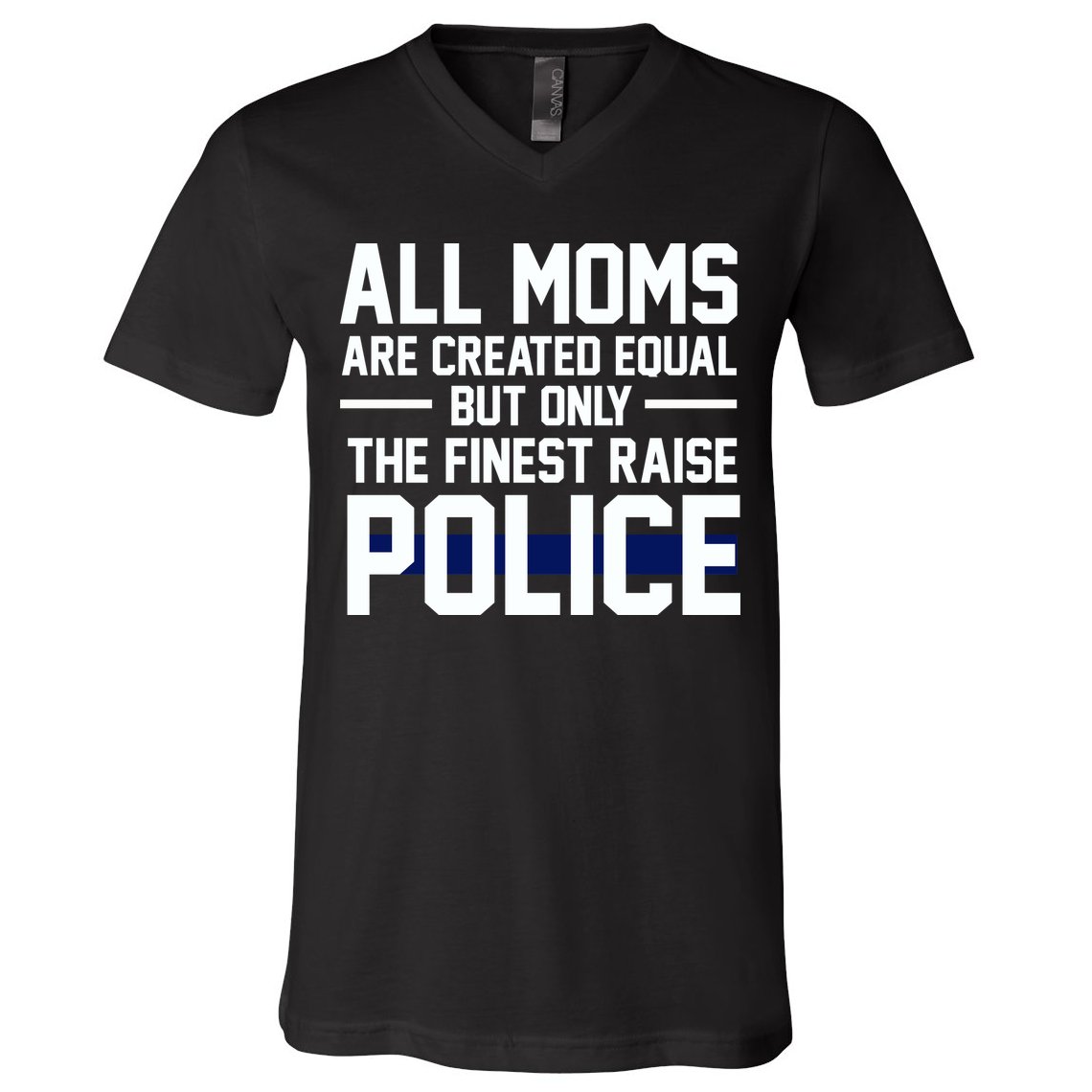 All Moms Are Created Equal But Only The Finest Raise Police V-Neck T-Shirt