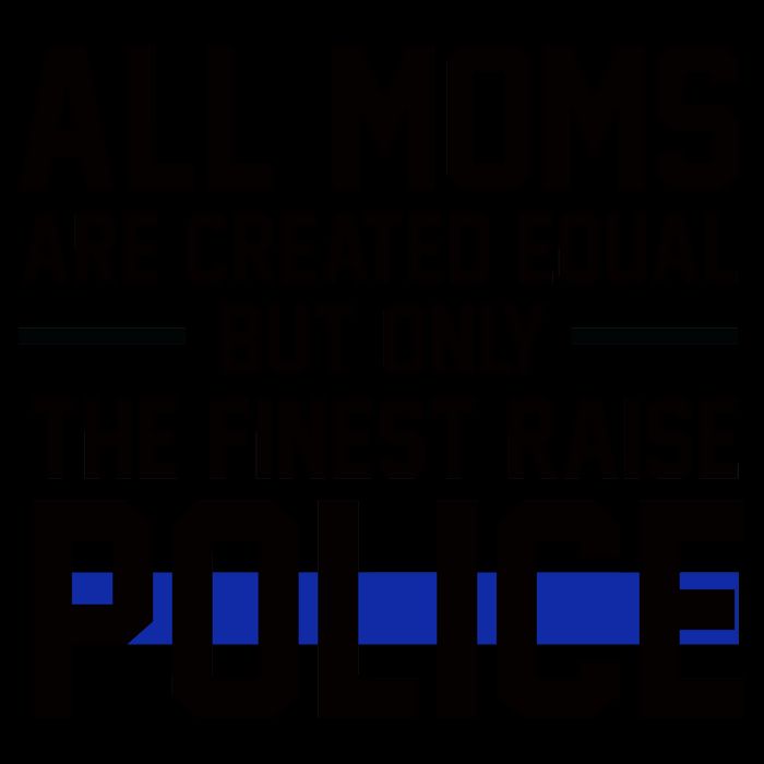 All Moms Are Created Equal But Only The Finest Raise Police Mug