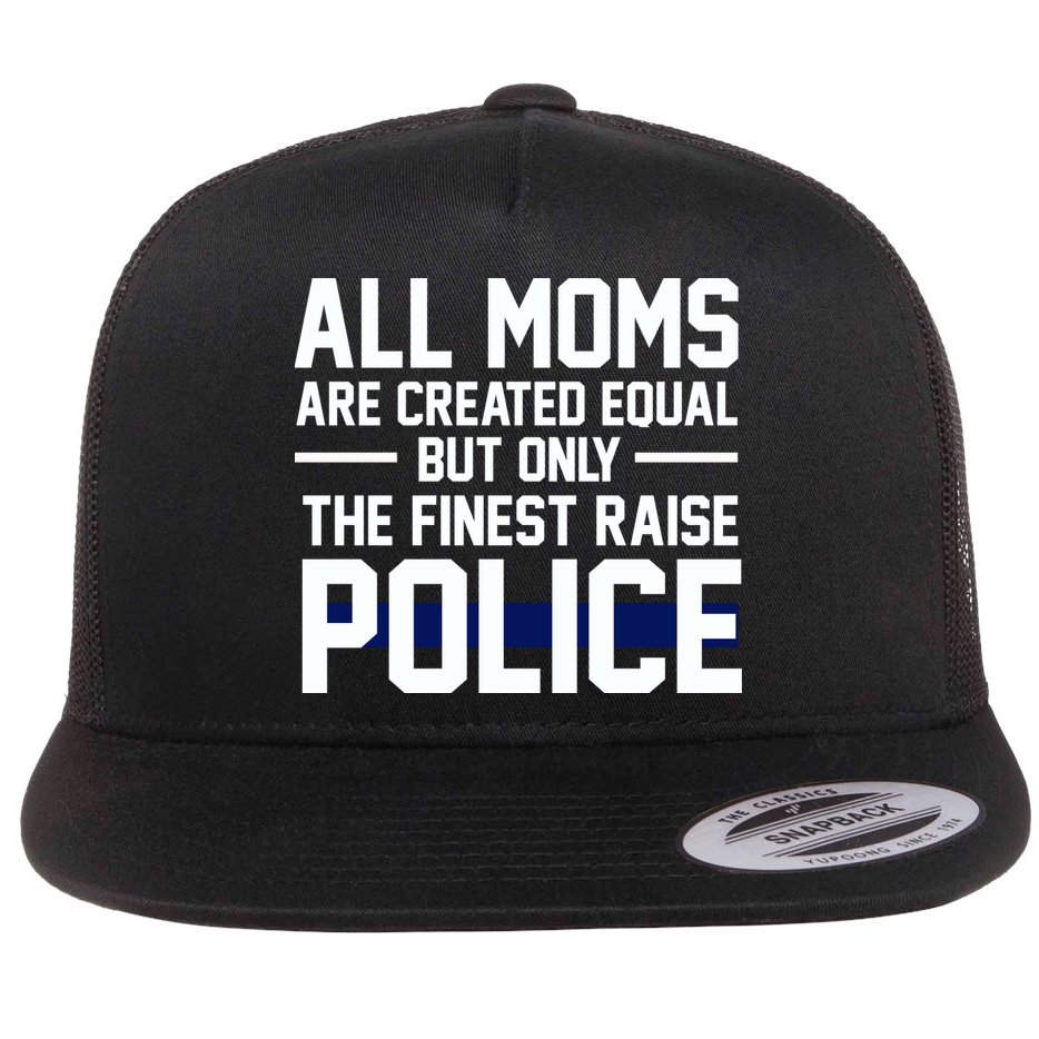 All Moms Are Created Equal But Only The Finest Raise Police Flat Bill Trucker Hat