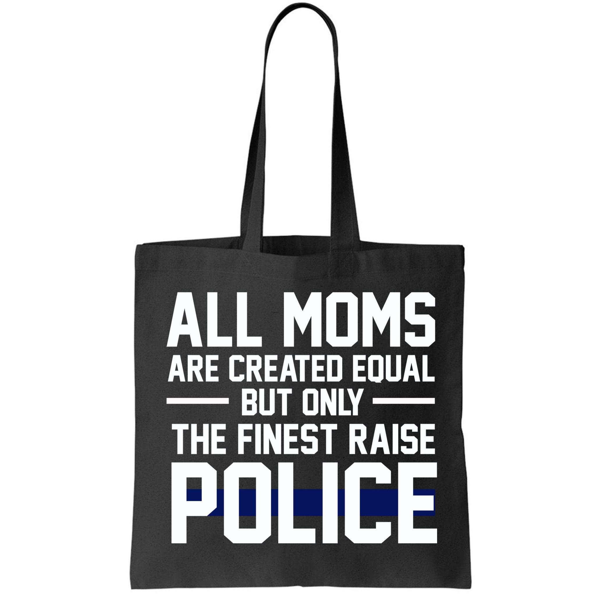 All Moms Are Created Equal But Only The Finest Raise Police Bag