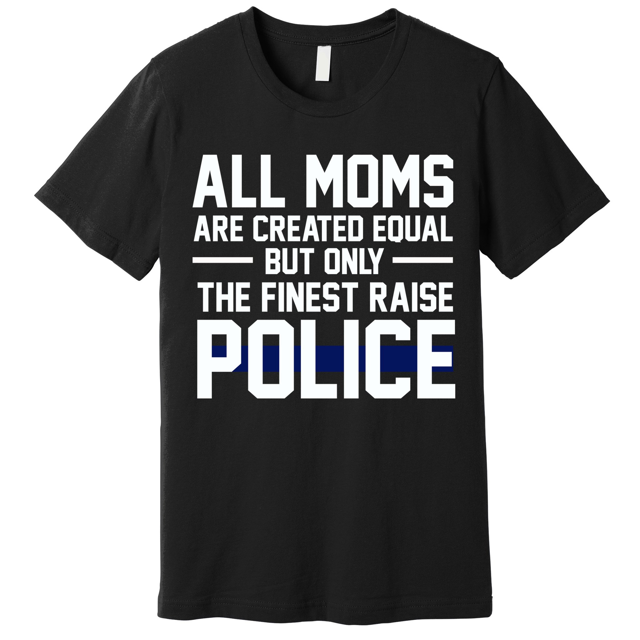 All Moms Are Created Equal But Only The Finest Raise Police Premium T-Shirt