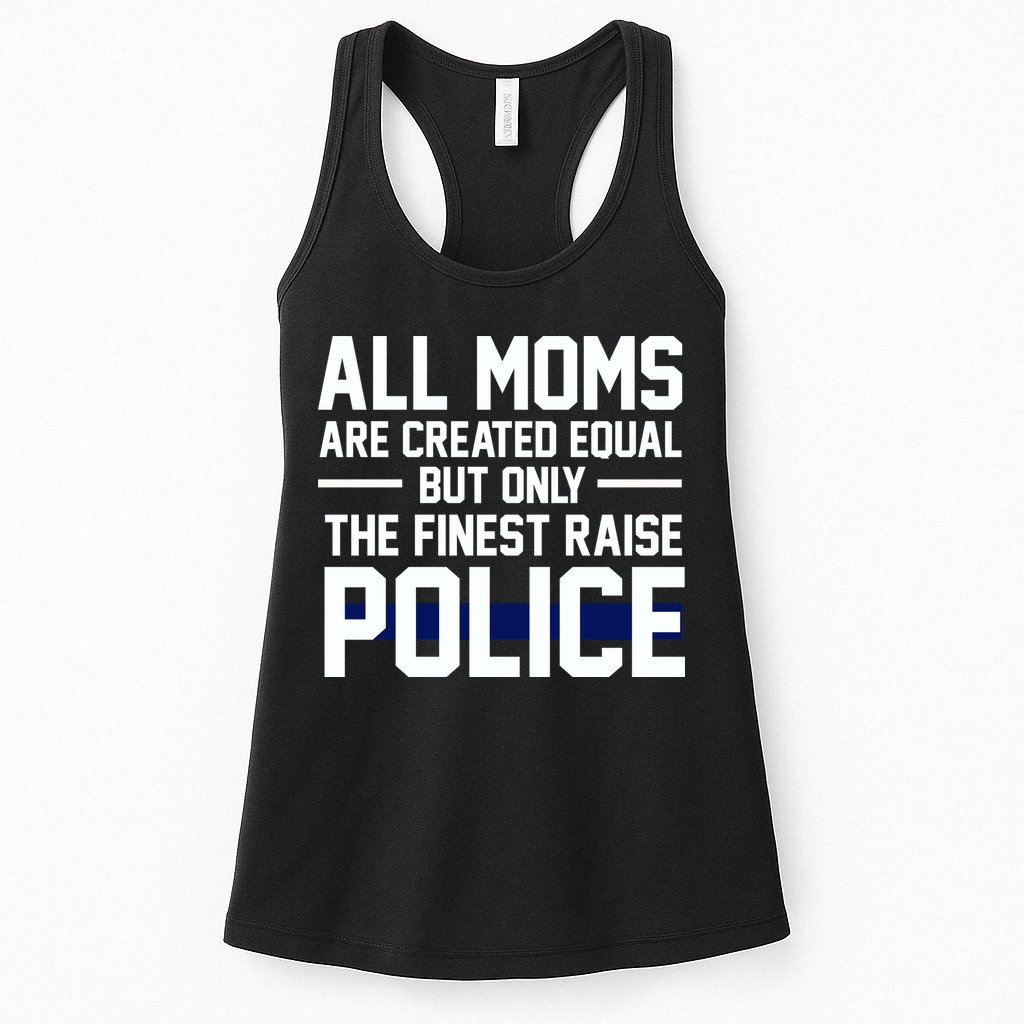 All Moms Are Created Equal But Only The Finest Raise Police Womens Tank Top
