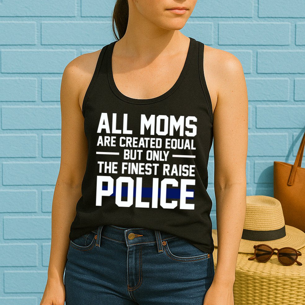 All Moms Are Created Equal But Only The Finest Raise Police Womens Tank Top