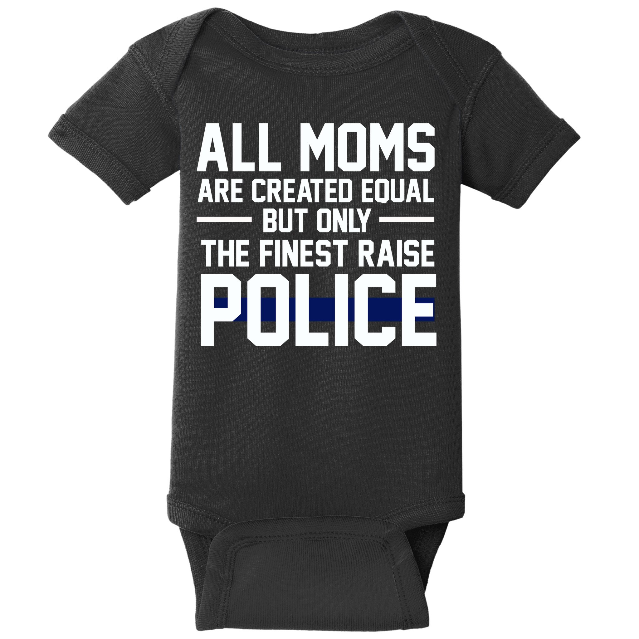 All Moms Are Created Equal But Only The Finest Raise Police Baby Bodysuit