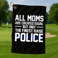 All Moms Are Created Equal But Only The Finest Raise Police Golf Towel