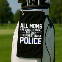 All Moms Are Created Equal But Only The Finest Raise Police Golf Towel