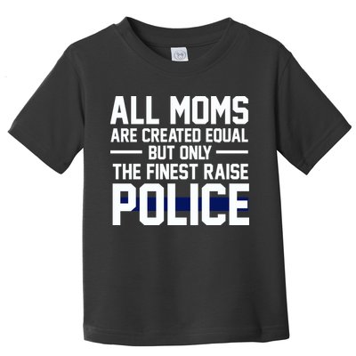 All Moms Are Created Equal But Only The Finest Raise Police Toddler T-Shirt