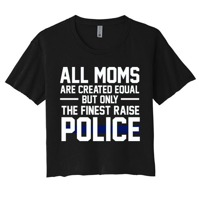 All Moms Are Created Equal But Only The Finest Raise Police Women's Crop Top Tee