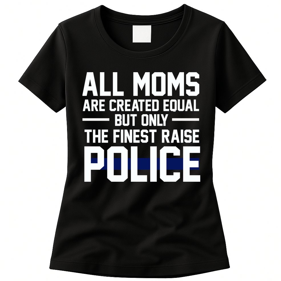 All Moms Are Created Equal But Only The Finest Raise Police Womens T-Shirt