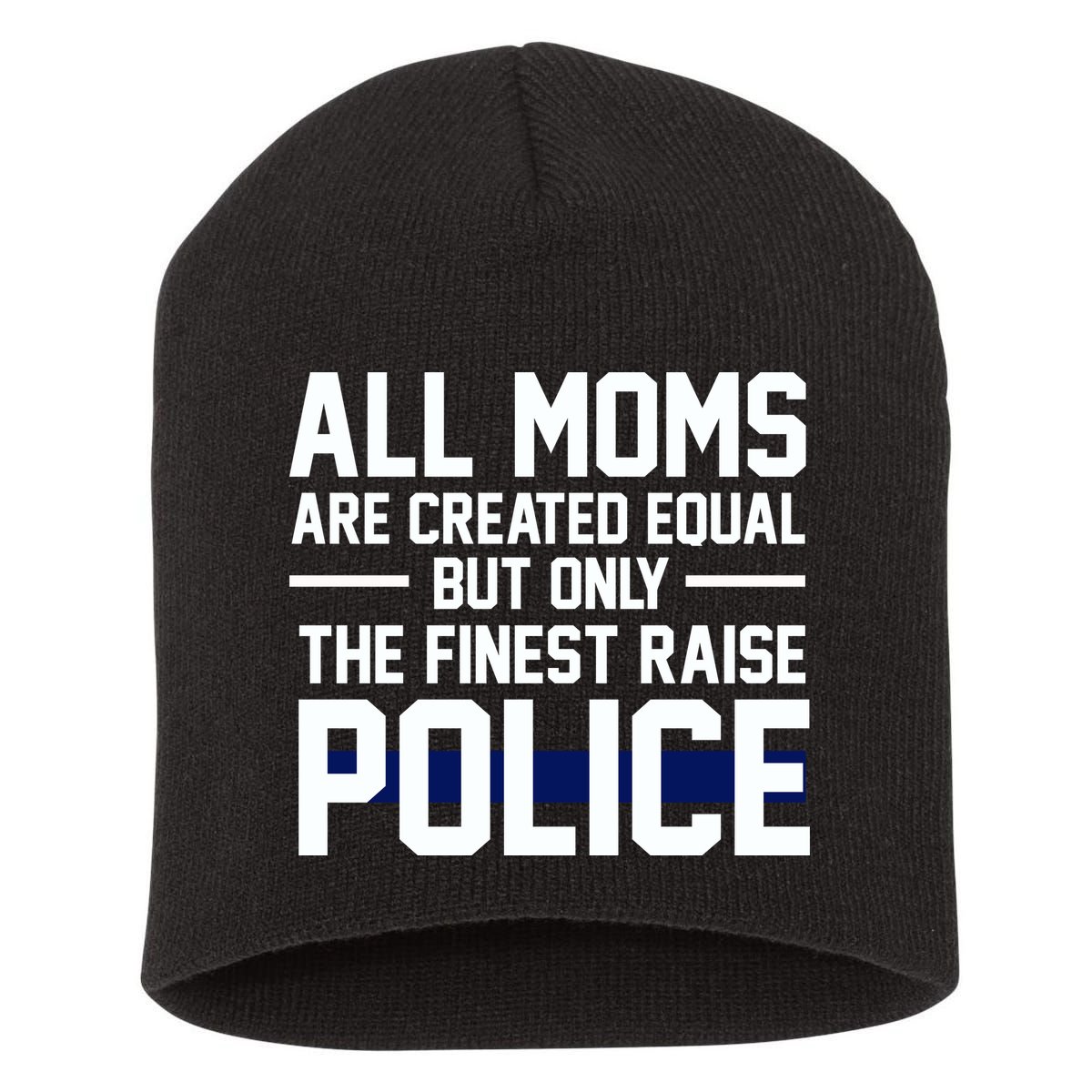 All Moms Are Created Equal But Only The Finest Raise Police Short Acrylic Beanie