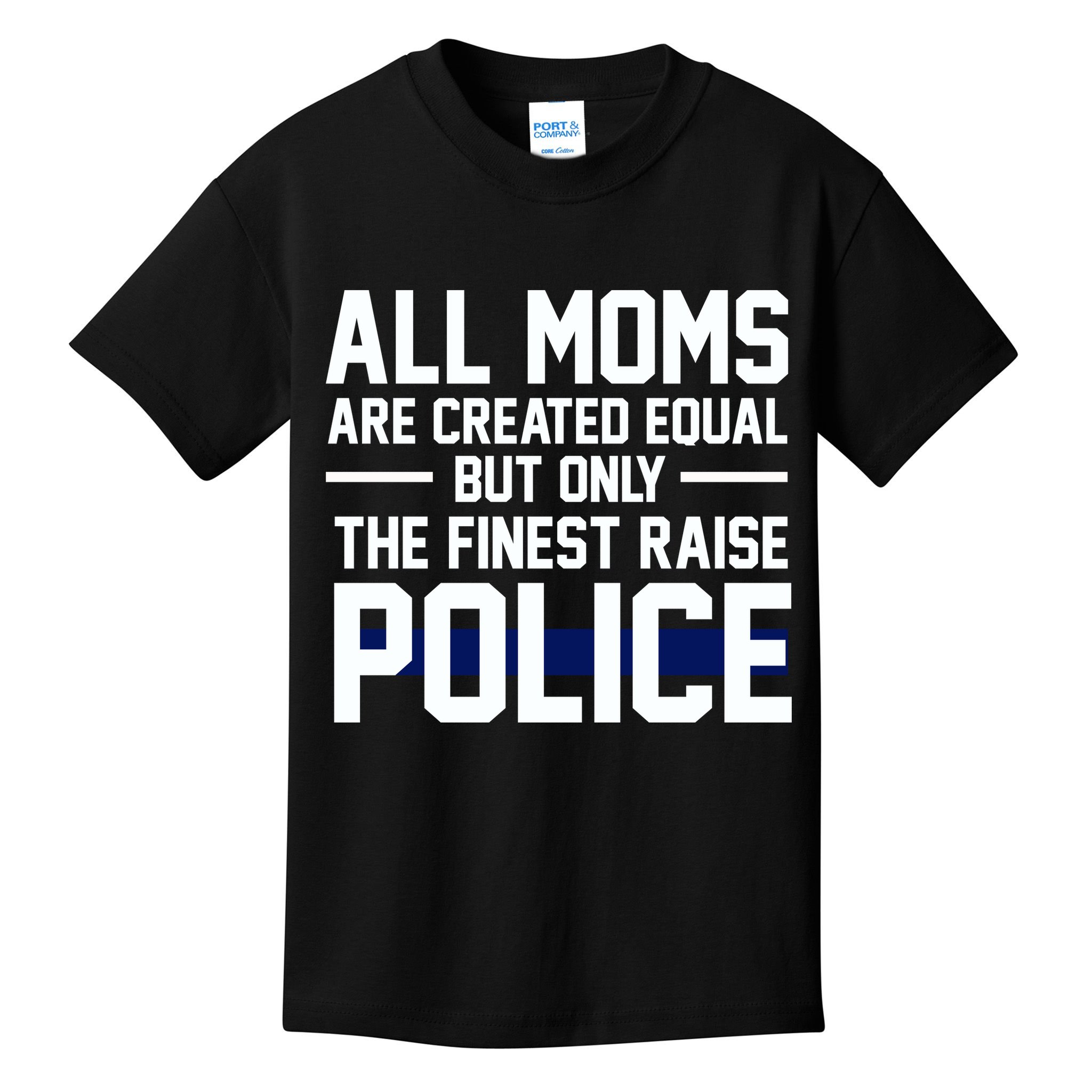All Moms Are Created Equal But Only The Finest Raise Police Kids T-Shirt