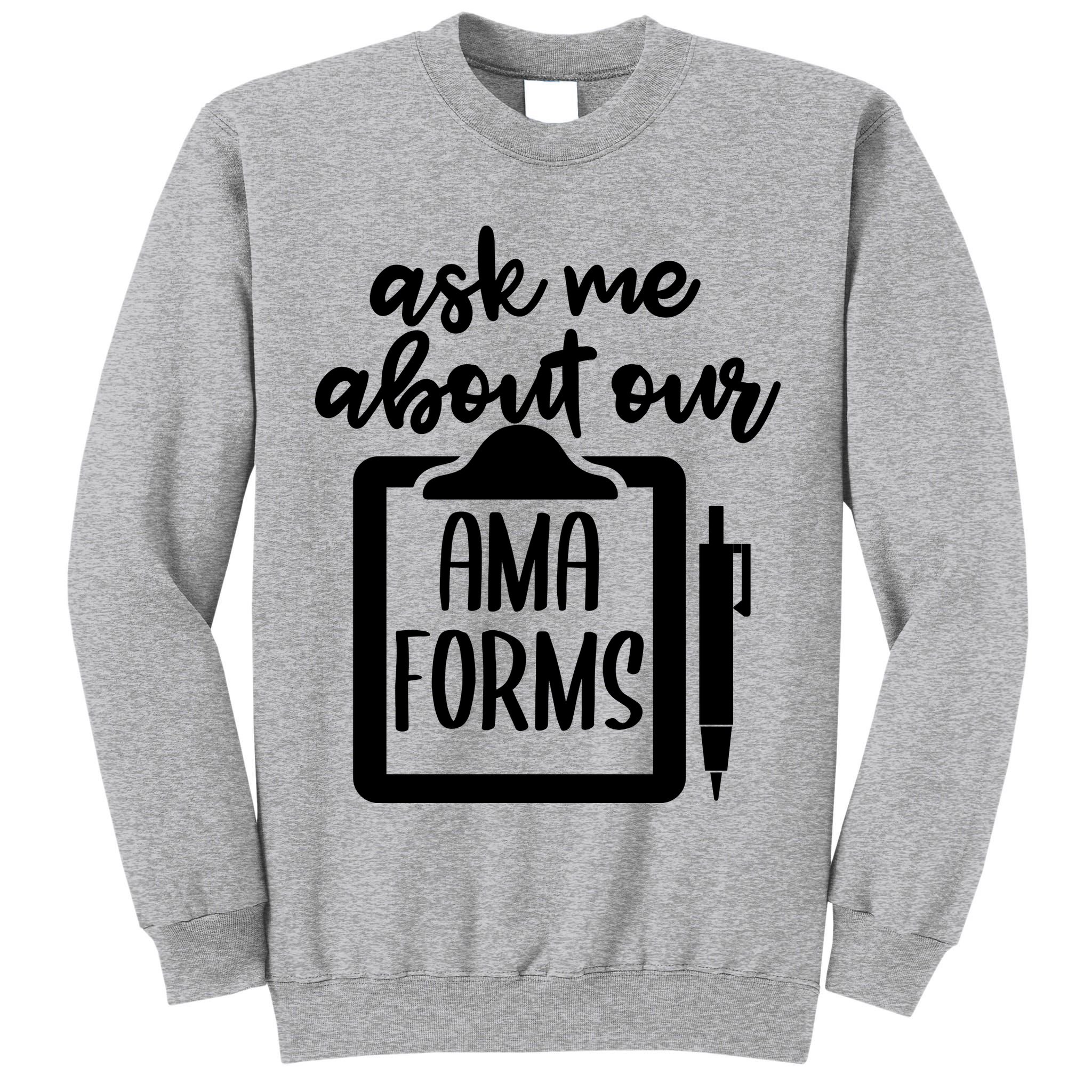 Ask Me About Our Ama Forms AMA Forms Shirt, Medical Professional Shirt, Nurse Tall Sweatshirt