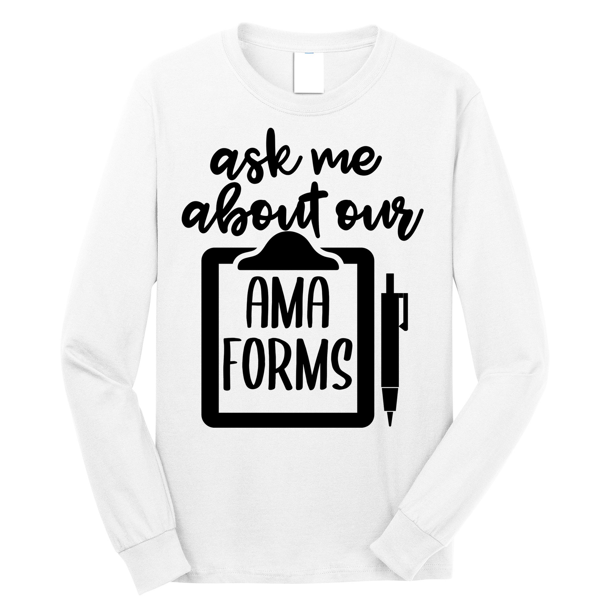 Ask Me About Our Ama Forms AMA Forms Shirt, Medical Professional Shirt, Nurse Long Sleeve Shirt