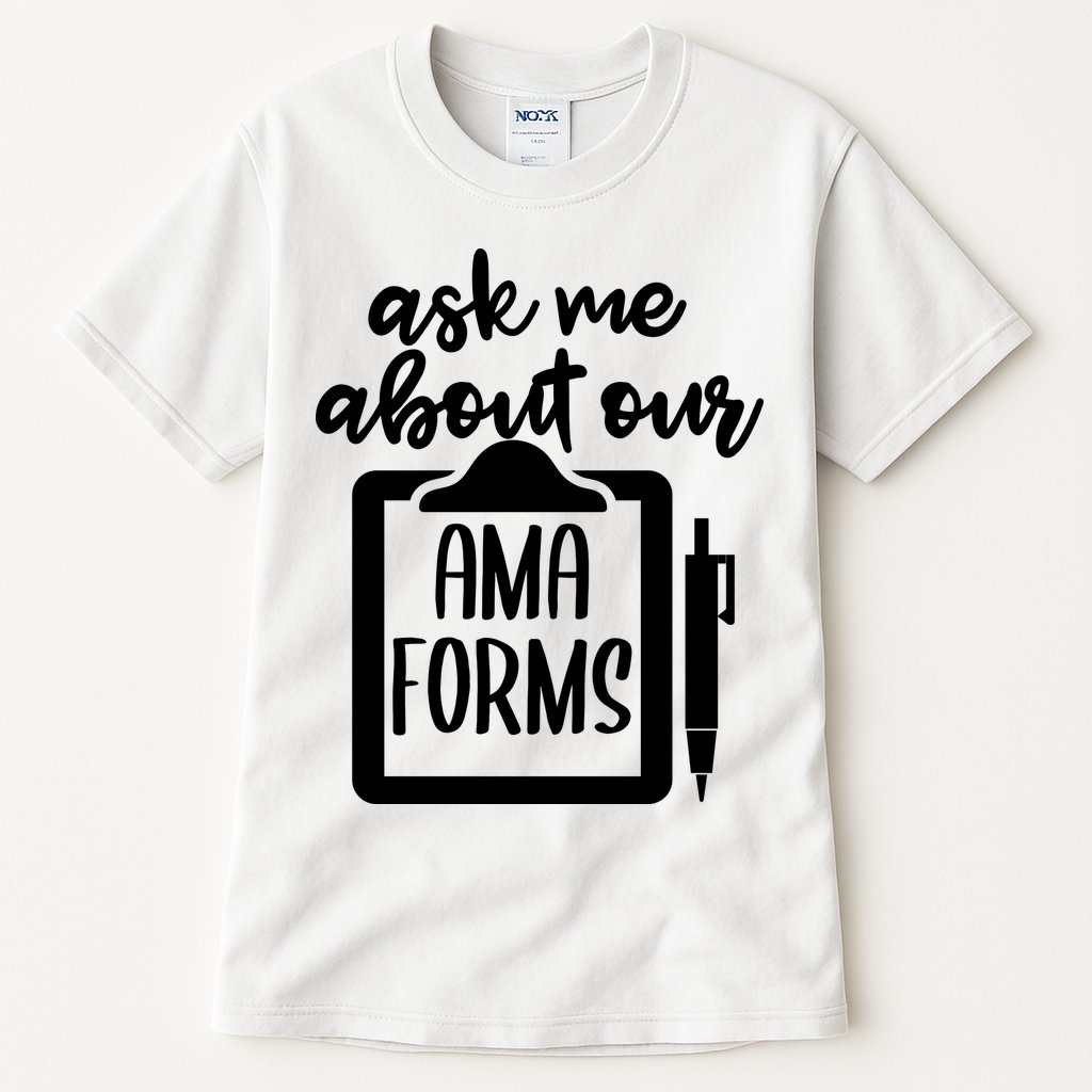 Ask Me About Our Ama Forms AMA Forms Shirt, Medical Professional Shirt, Nurse Tall T-Shirt