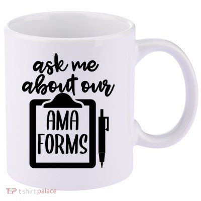 Ask Me About Our Ama Forms AMA Forms Shirt, Medical Professional Shirt, Nurse 11oz C Handle Ceramic Mug