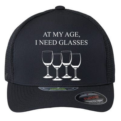 At My Age I Need Glasses Funny Wine Flexfit Unipanel Trucker Cap