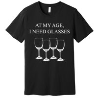 At My Age I Need Glasses Funny Wine Premium T-Shirt