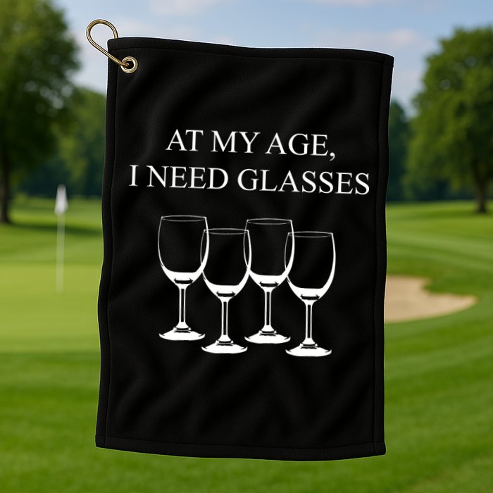 At My Age I Need Glasses Funny Wine Golf Towel