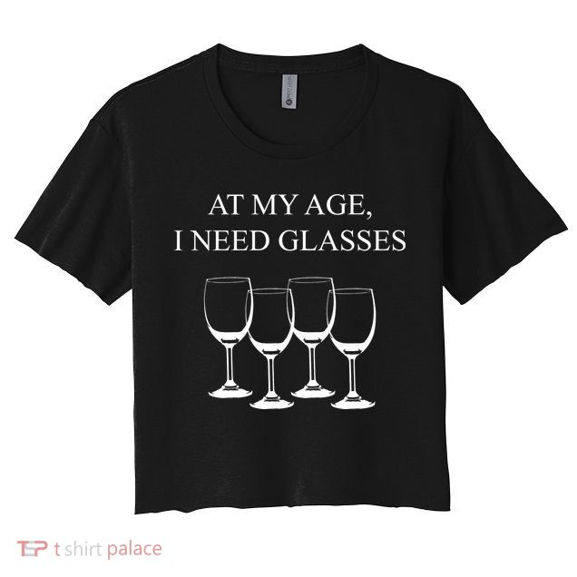 At My Age I Need Glasses Funny Wine Crop Top