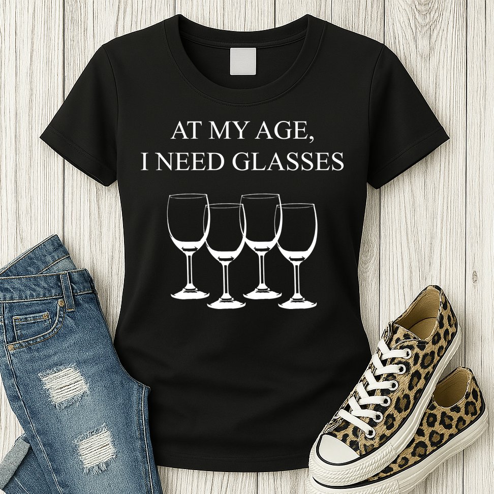 At My Age I Need Glasses Funny Wine Womens T-Shirt