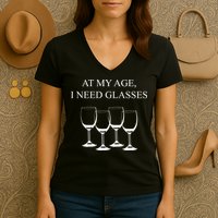 At My Age I Need Glasses Funny Wine Women's V-Neck T-Shirt