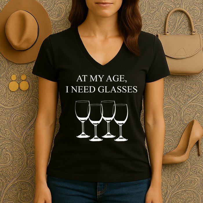 At My Age I Need Glasses Funny Wine Women's V-Neck T-Shirt