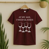 At My Age I Need Glasses Funny Wine T-Shirt