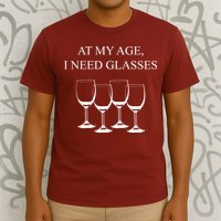 At My Age I Need Glasses Funny Wine T-Shirt