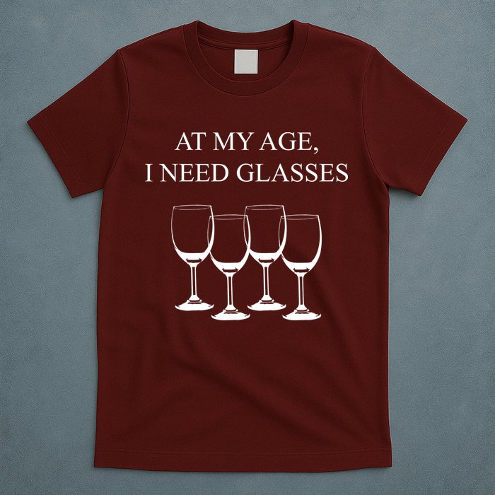 At My Age I Need Glasses Funny Wine T-Shirt