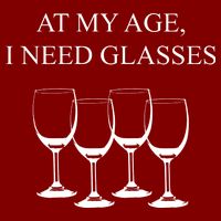 At My Age I Need Glasses Funny Wine T-Shirt