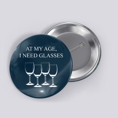 At My Age I Need Glasses Funny Wine Button