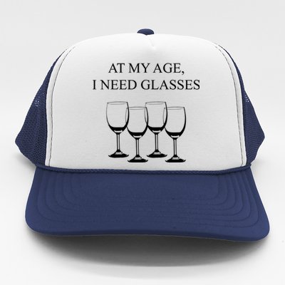 At My Age I Need Glasses Funny Wine Trucker Hat