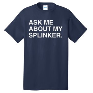 Ask Me About My Splinker Tall T-Shirt