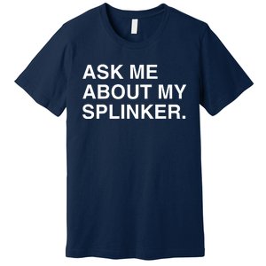 Ask Me About My Splinker Premium T-Shirt