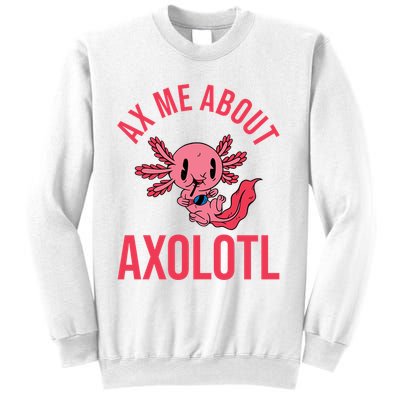 Ax Me About Axolotl Sweatshirt