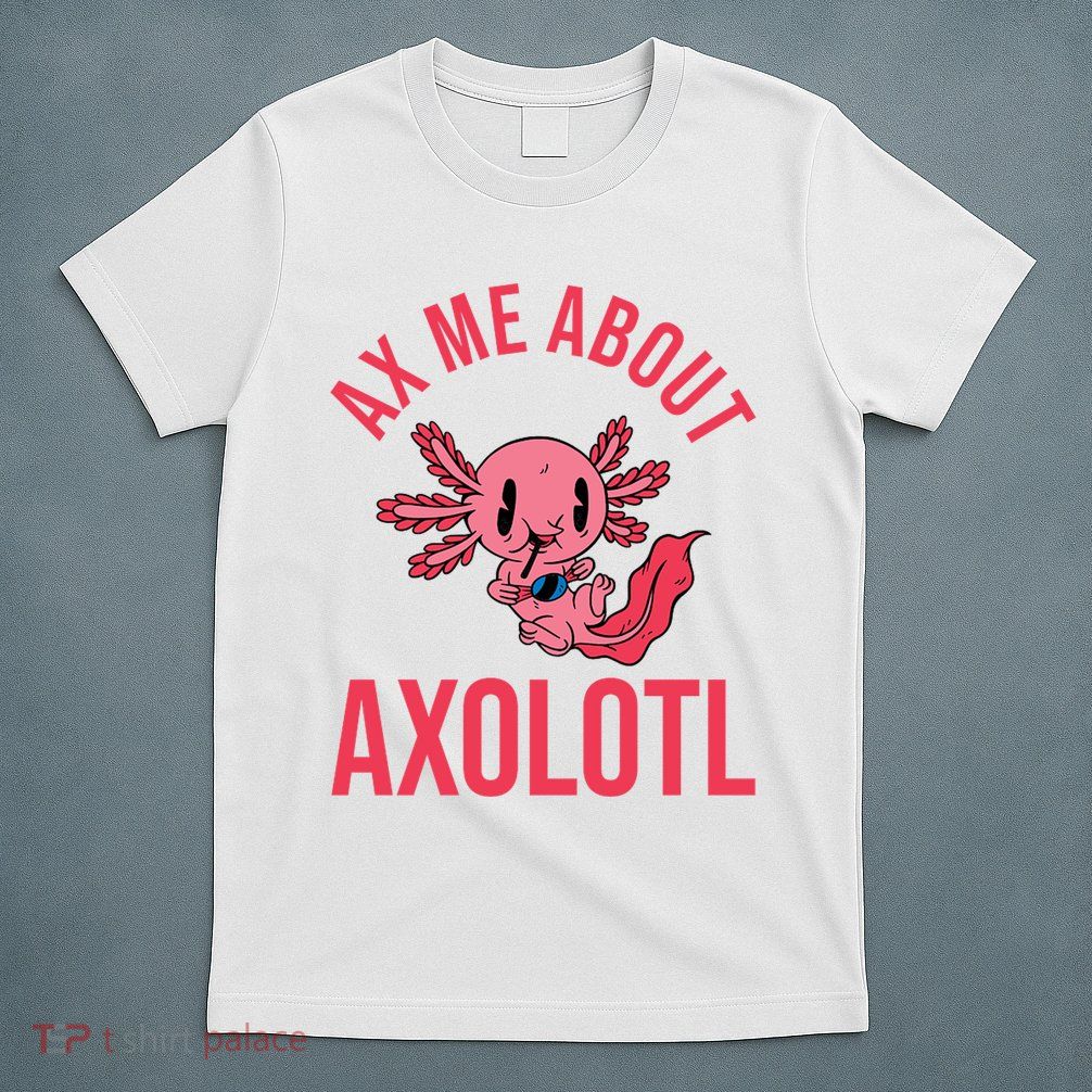 Ax Me About Axolotl T-Shirt