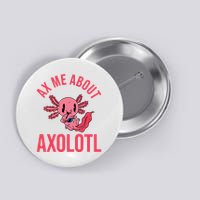 Ax Me About Axolotl Button