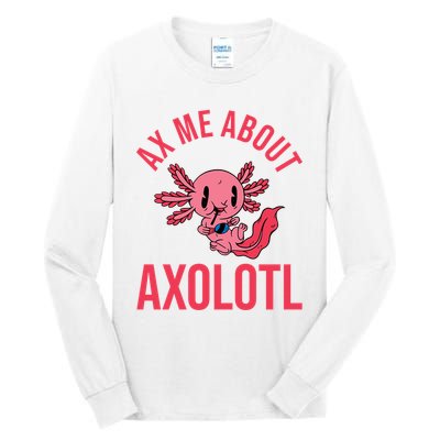 Ax Me About Axolotl Tall Long Sleeve T-Shirt