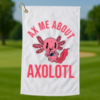 Ax Me About Axolotl Golf Towel