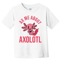 Ax Me About Axolotl Toddler T-Shirt