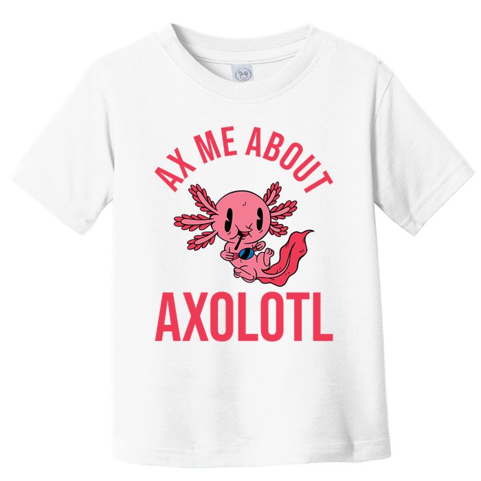 Ax Me About Axolotl Toddler T-Shirt