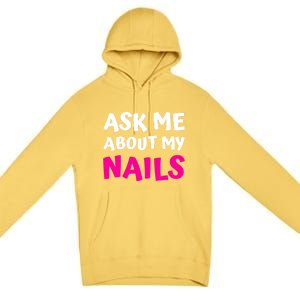 Ask Me About My Nails Great Gift Funny Icure Fingernails Art Humor Funny Gift Premium Pullover Hoodie