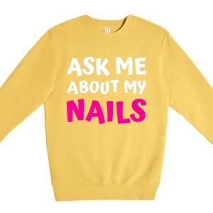 Ask Me About My Nails Great Gift Funny Icure Fingernails Art Humor Funny Gift Premium Crewneck Sweatshirt