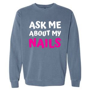 Ask Me About My Nails Great Gift Funny Icure Fingernails Art Humor Funny Gift Garment-Dyed Sweatshirt