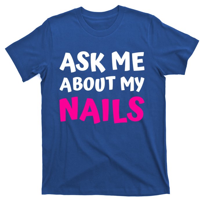 Ask Me About My Nails Great Gift Funny Icure Fingernails Art Humor Funny Gift T-Shirt