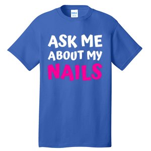 Ask Me About My Nails Great Gift Funny Icure Fingernails Art Humor Funny Gift Tall T-Shirt