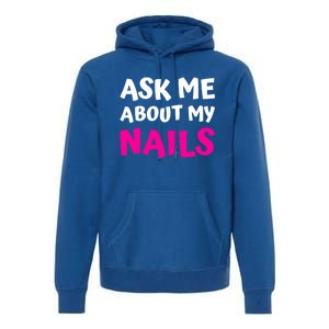 Ask Me About My Nails Great Gift Funny Icure Fingernails Art Humor Funny Gift Premium Hoodie